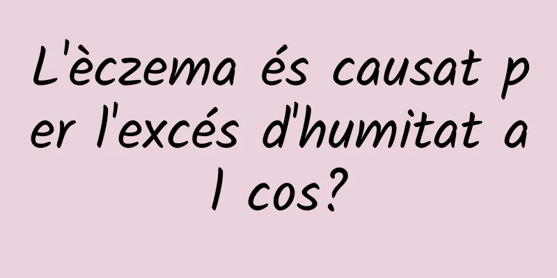 L'èczema és causat per l'excés d'humitat al cos?