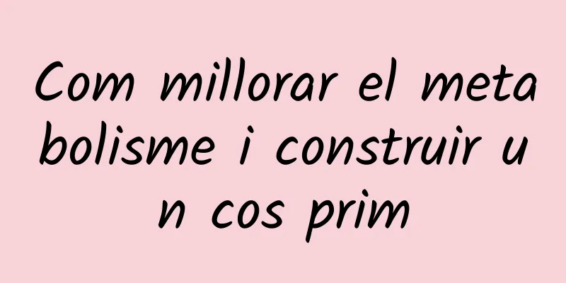 Com millorar el metabolisme i construir un cos prim