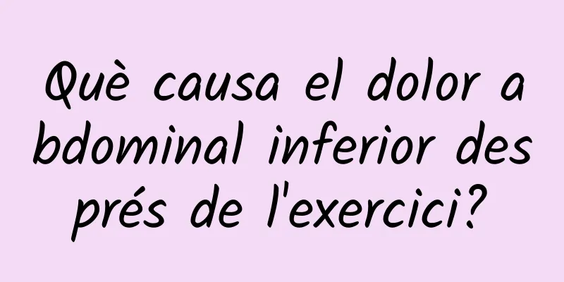 Què causa el dolor abdominal inferior després de l'exercici?