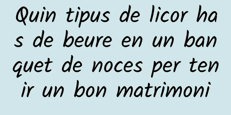 Quin tipus de licor has de beure en un banquet de noces per tenir un bon matrimoni