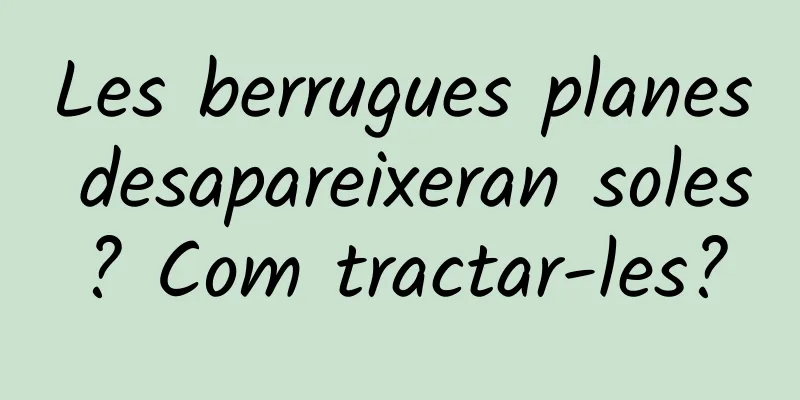 Les berrugues planes desapareixeran soles? Com ​​tractar-les?