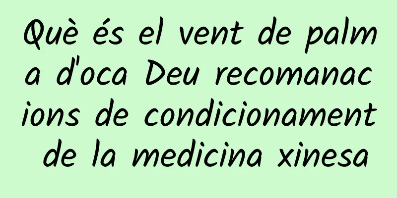 Què és el vent de palma d'oca Deu recomanacions de condicionament de la medicina xinesa