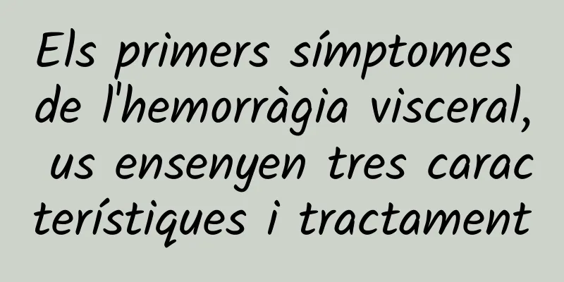 Els primers símptomes de l'hemorràgia visceral, us ensenyen tres característiques i tractament