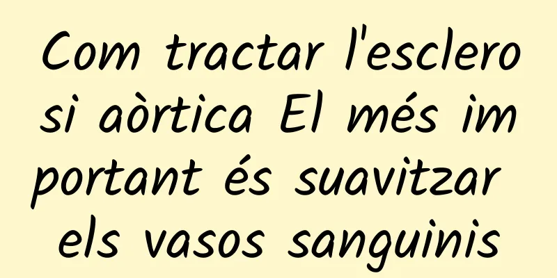 Com tractar l'esclerosi aòrtica El més important és suavitzar els vasos sanguinis