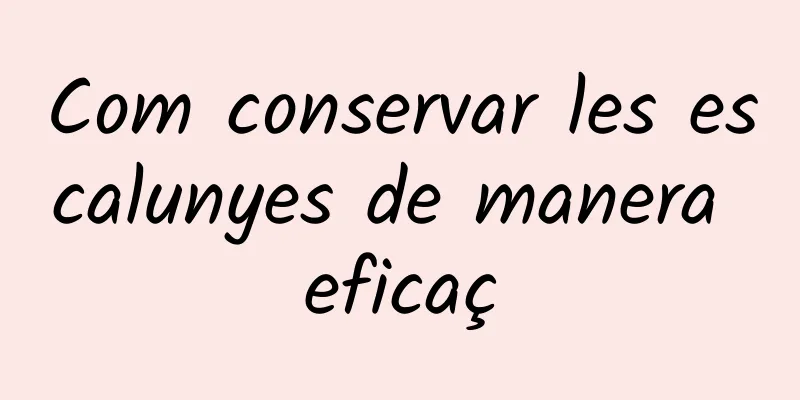 Com conservar les escalunyes de manera eficaç