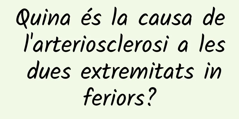 Quina és la causa de l'arteriosclerosi a les dues extremitats inferiors?