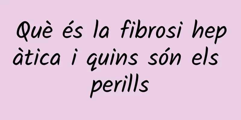 Què és la fibrosi hepàtica i quins són els perills