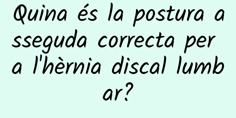 Quina és la postura asseguda correcta per a l'hèrnia discal lumbar?