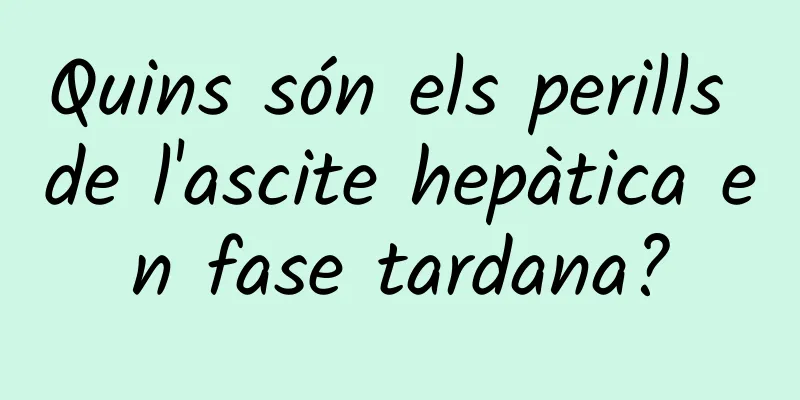 Quins són els perills de l'ascite hepàtica en fase tardana?