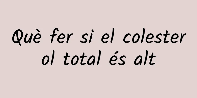 Què fer si el colesterol total és alt
