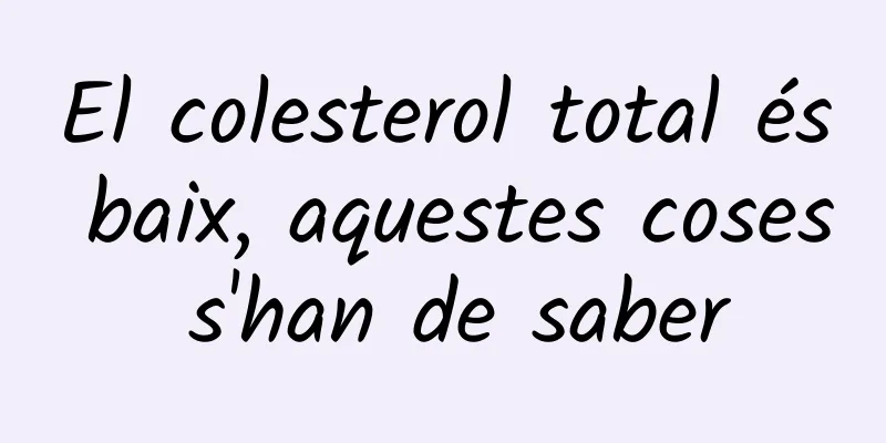 El colesterol total és baix, aquestes coses s'han de saber