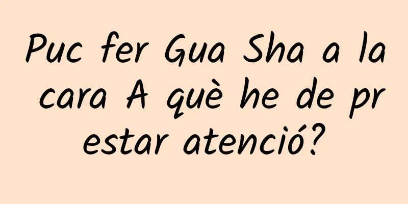 Puc fer Gua Sha a la cara A què he de prestar atenció?