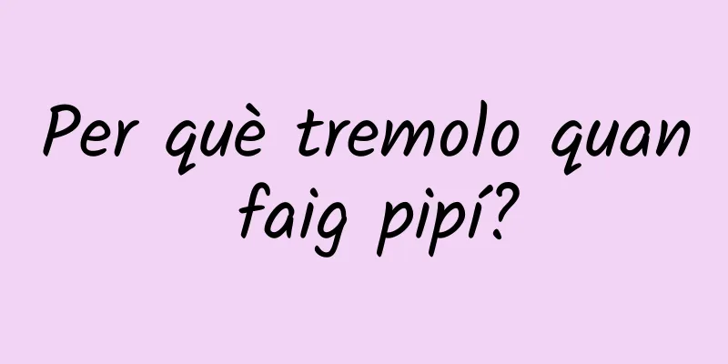 Per què tremolo quan faig pipí?