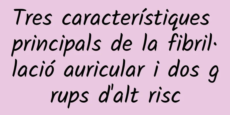 Tres característiques principals de la fibril·lació auricular i dos grups d'alt risc