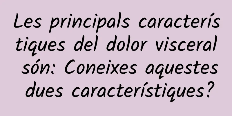 Les principals característiques del dolor visceral són: Coneixes aquestes dues característiques?