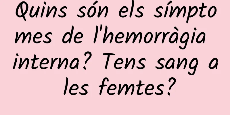 Quins són els símptomes de l'hemorràgia interna? Tens sang a les femtes?