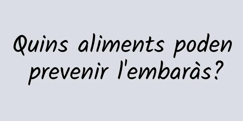 Quins aliments poden prevenir l'embaràs?