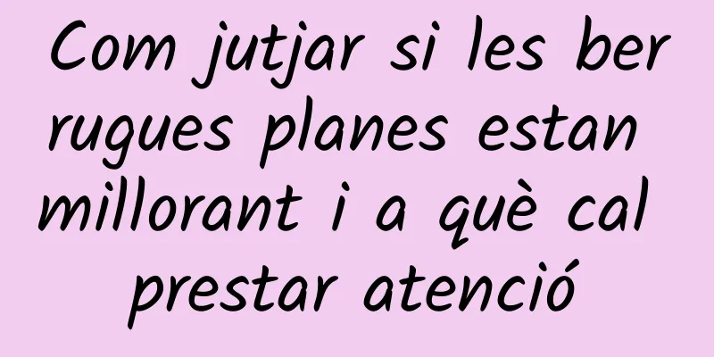 Com jutjar si les berrugues planes estan millorant i a què cal prestar atenció