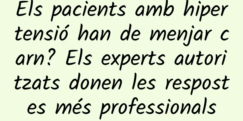 Els pacients amb hipertensió han de menjar carn? Els experts autoritzats donen les respostes més professionals