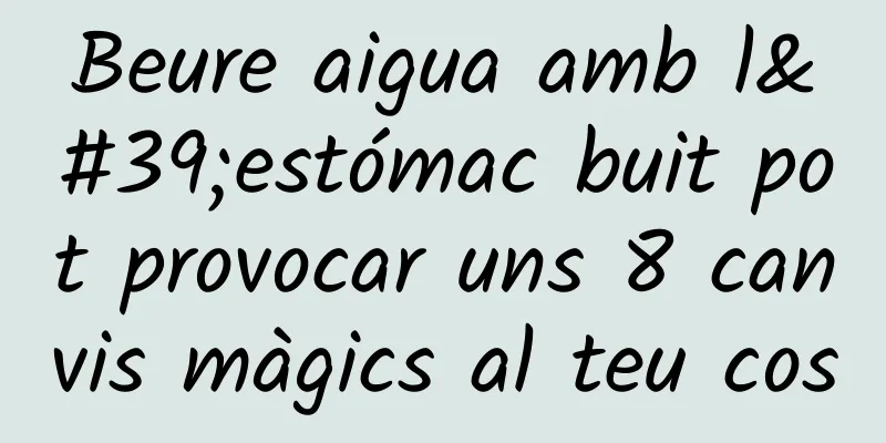 Beure aigua amb l'estómac buit pot provocar uns 8 canvis màgics al teu cos