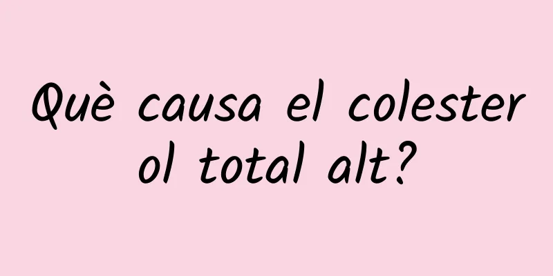 Què causa el colesterol total alt?