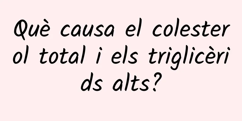 Què causa el colesterol total i els triglicèrids alts?