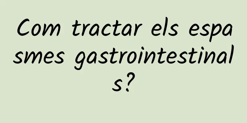 Com tractar els espasmes gastrointestinals?