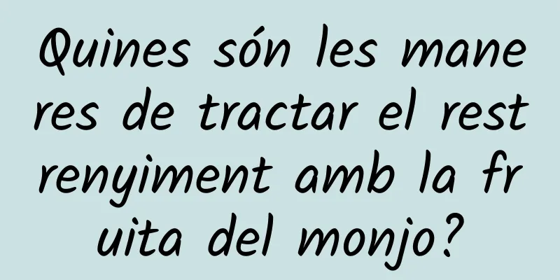 Quines són les maneres de tractar el restrenyiment amb la fruita del monjo?