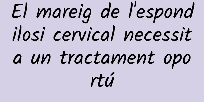 El mareig de l'espondilosi cervical necessita un tractament oportú