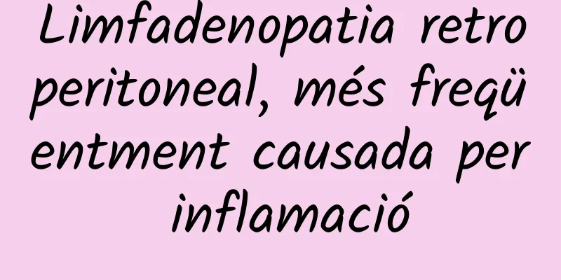 Limfadenopatia retroperitoneal, més freqüentment causada per inflamació