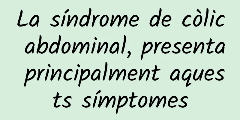 La síndrome de còlic abdominal, presenta principalment aquests símptomes