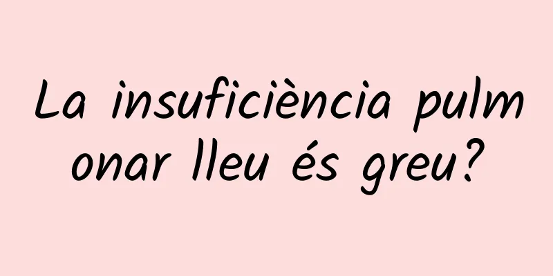 La insuficiència pulmonar lleu és greu?