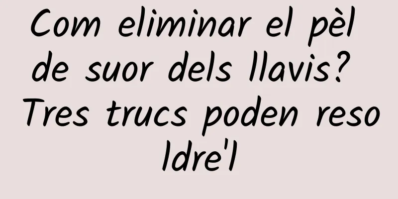 Com eliminar el pèl de suor dels llavis? Tres trucs poden resoldre'l