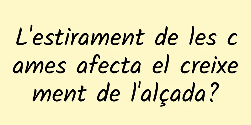 L'estirament de les cames afecta el creixement de l'alçada?
