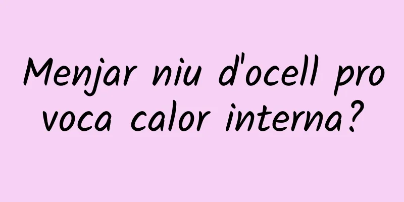Menjar niu d'ocell provoca calor interna?