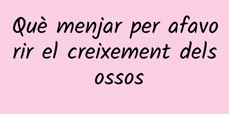 Què menjar per afavorir el creixement dels ossos