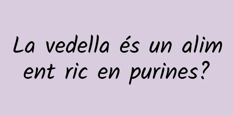 La vedella és un aliment ric en purines?