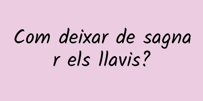 Com deixar de sagnar els llavis?