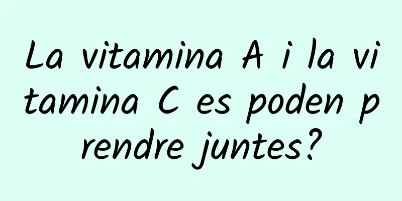 La vitamina A i la vitamina C es poden prendre juntes?