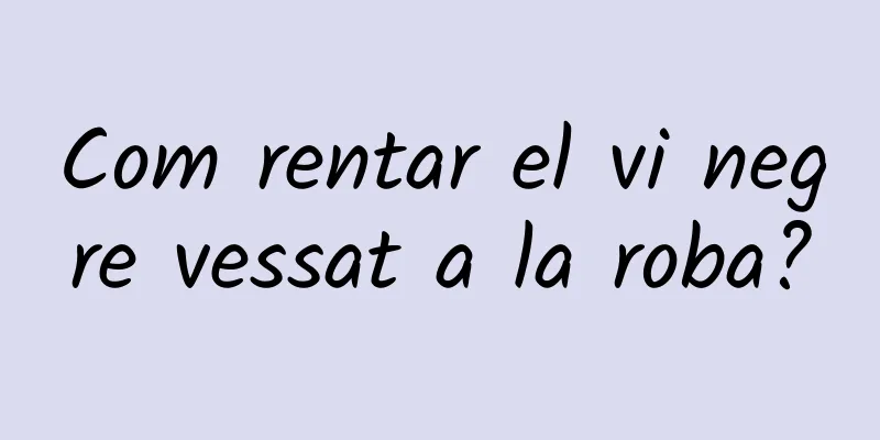 Com rentar el vi negre vessat a la roba?