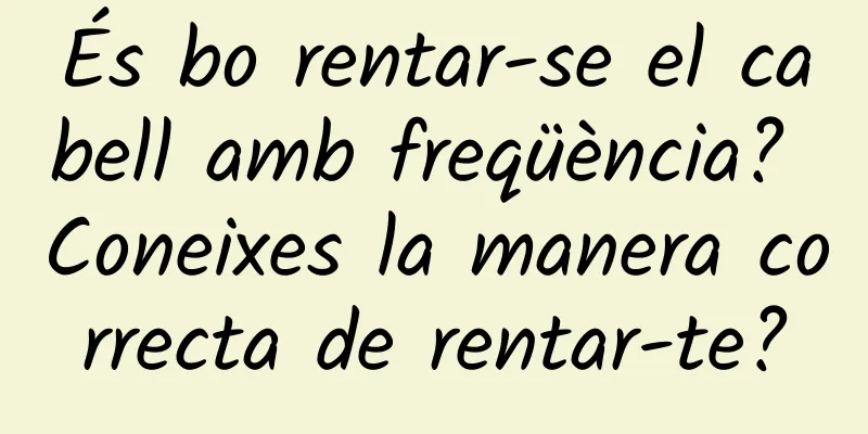 És bo rentar-se el cabell amb freqüència? Coneixes la manera correcta de rentar-te?