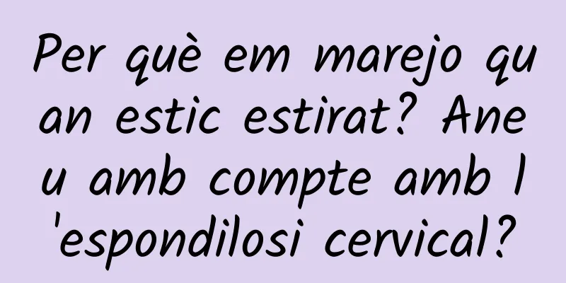 Per què em marejo quan estic estirat? Aneu amb compte amb l'espondilosi cervical?