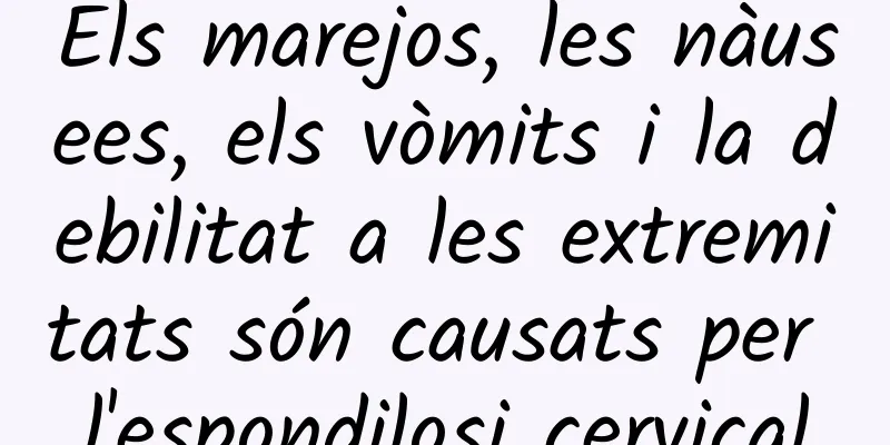 Els marejos, les nàusees, els vòmits i la debilitat a les extremitats són causats per l'espondilosi cervical