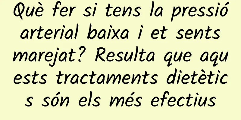 Què fer si tens la pressió arterial baixa i et sents marejat? Resulta que aquests tractaments dietètics són els més efectius
