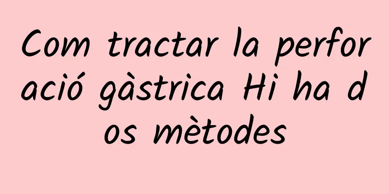 Com tractar la perforació gàstrica Hi ha dos mètodes