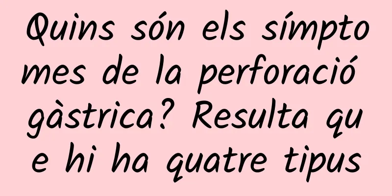 Quins són els símptomes de la perforació gàstrica? Resulta que hi ha quatre tipus