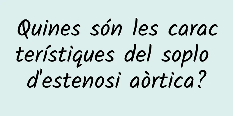 Quines són les característiques del soplo d'estenosi aòrtica?