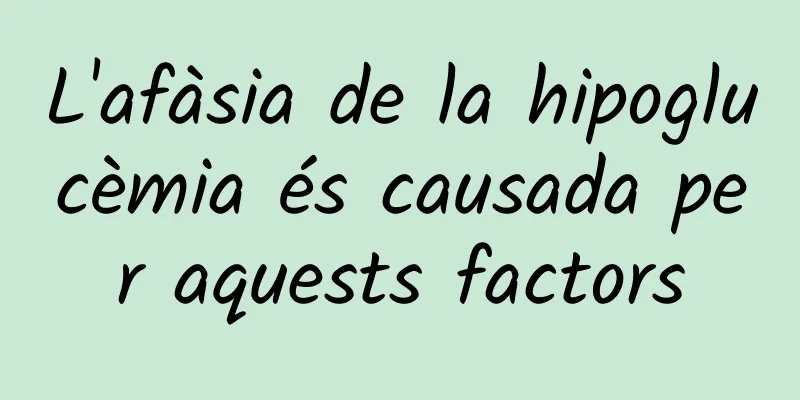 L'afàsia de la hipoglucèmia és causada per aquests factors