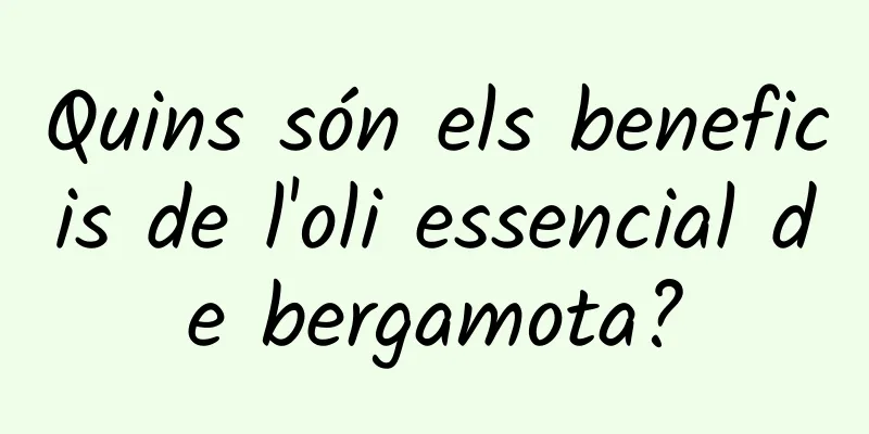 Quins són els beneficis de l'oli essencial de bergamota?