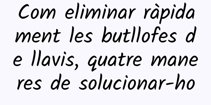 Com eliminar ràpidament les butllofes de llavis, quatre maneres de solucionar-ho